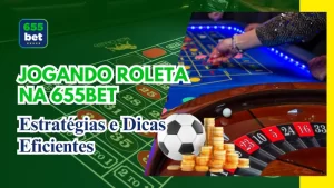 Guia Completo para Jogar Roleta na 655Bet – Estratégias e Dicas Eficientes
