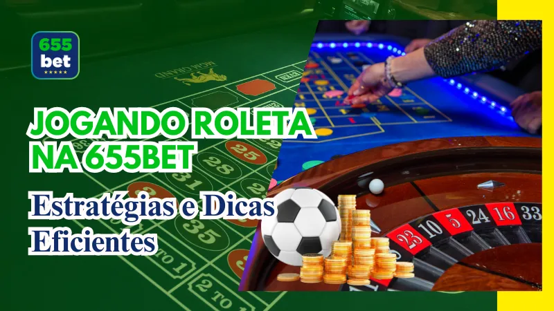Guia Completo para Jogar Roleta na 655Bet – Estratégias e Dicas Eficientes