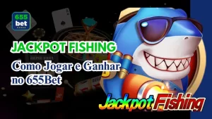 Jackpot Fishing: Como Jogar e Ganhar no 655Bet