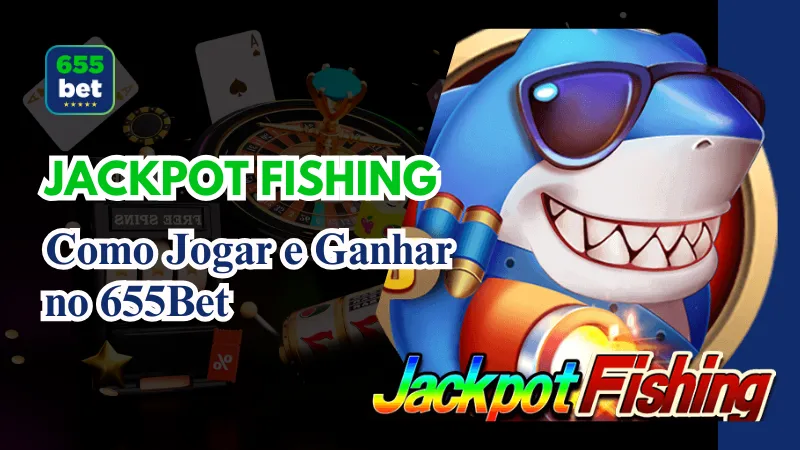 Jackpot Fishing: Como Jogar e Ganhar no 655Bet